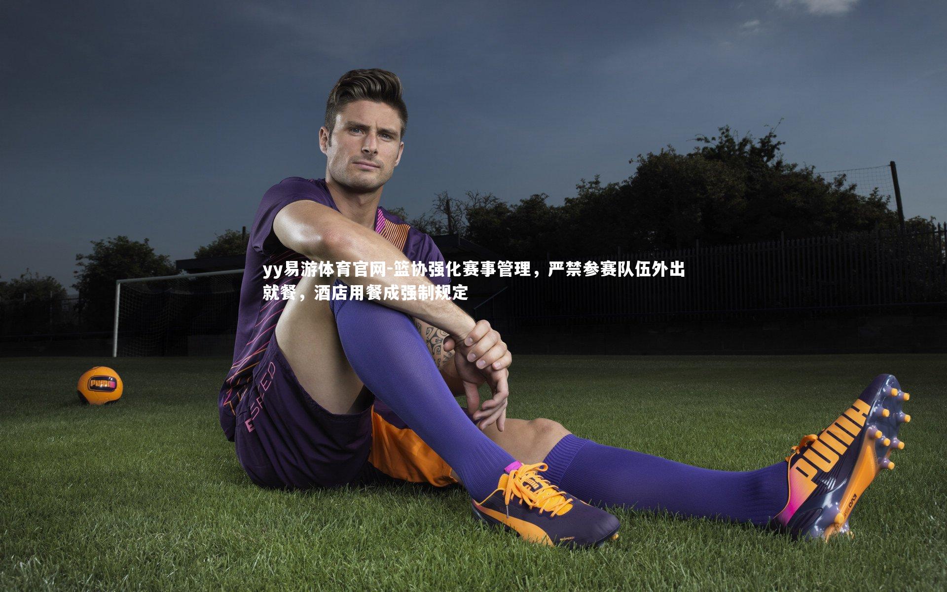 篮协强化赛事管理，严禁参赛队伍外出就餐，酒店用餐成强制规定