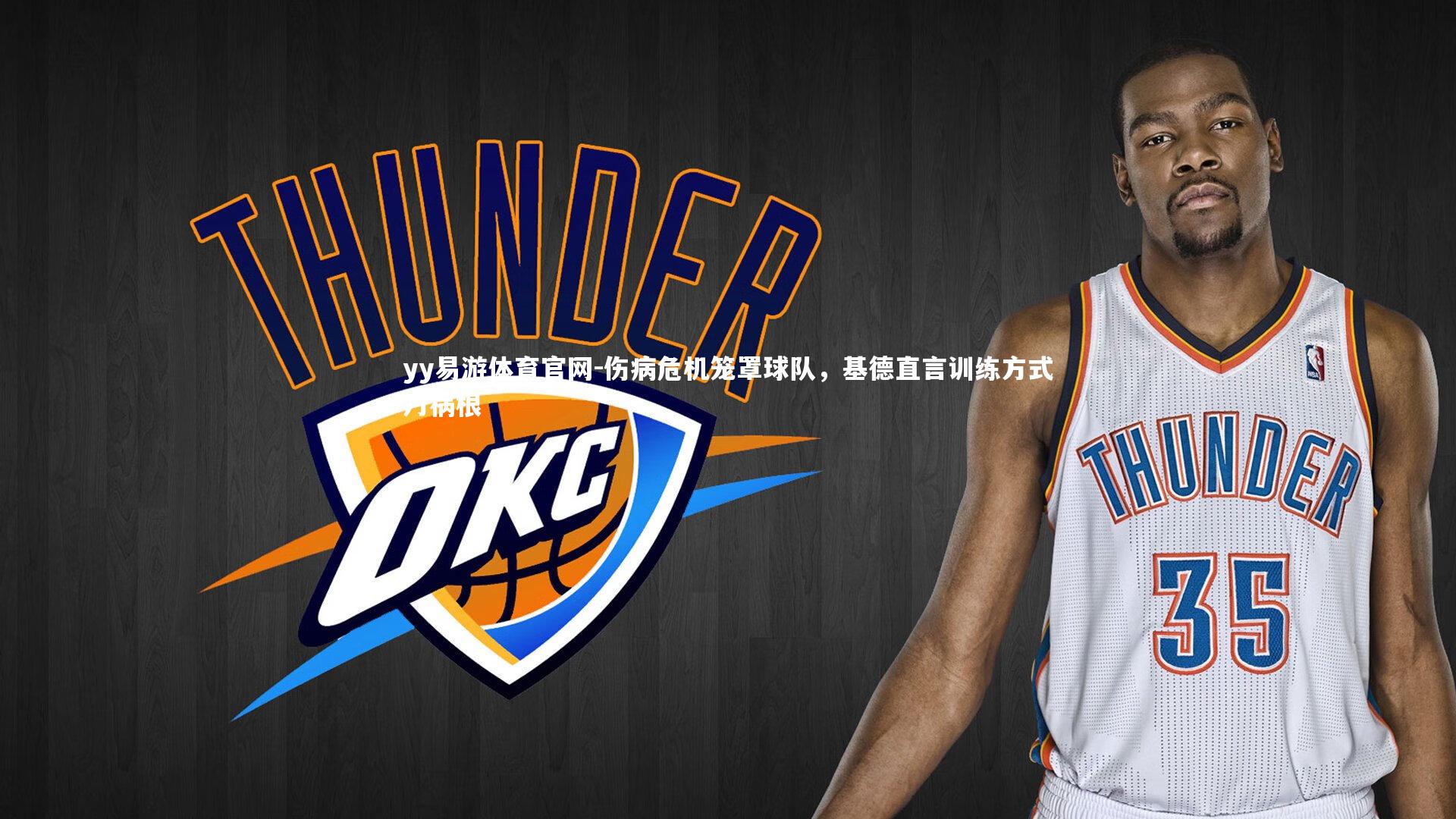 yy易游体育官网-伤病危机笼罩球队，基德直言训练方式乃祸根